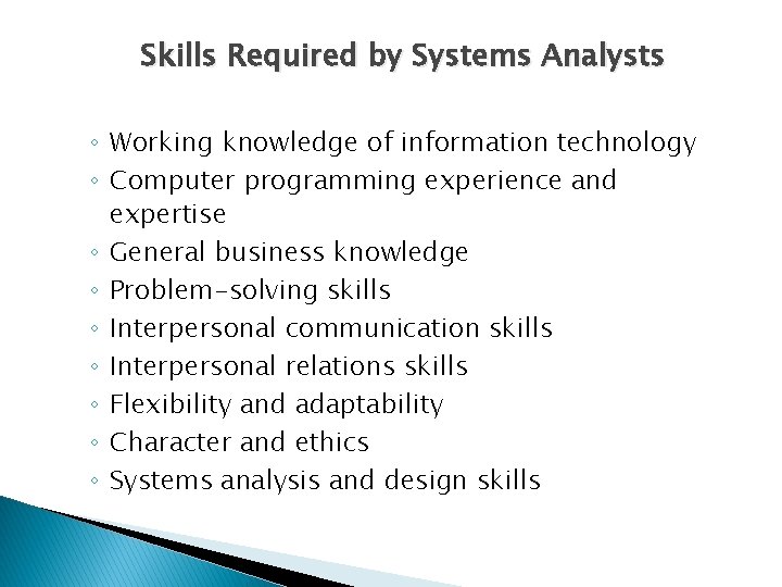 Skills Required by Systems Analysts ◦ Working knowledge of information technology ◦ Computer programming