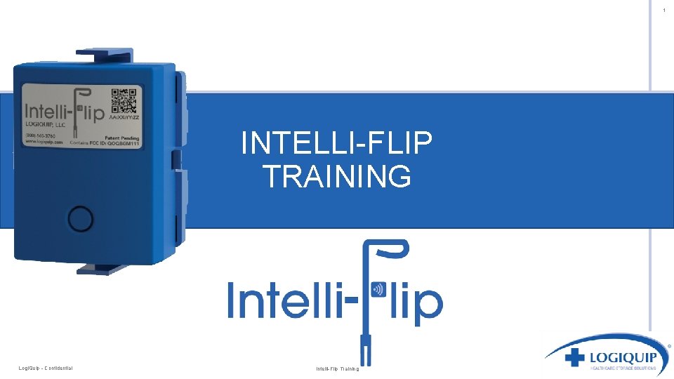 1 INTELLI-FLIP TRAINING Logi. Quip - Confidential Intelli-Flip Training 