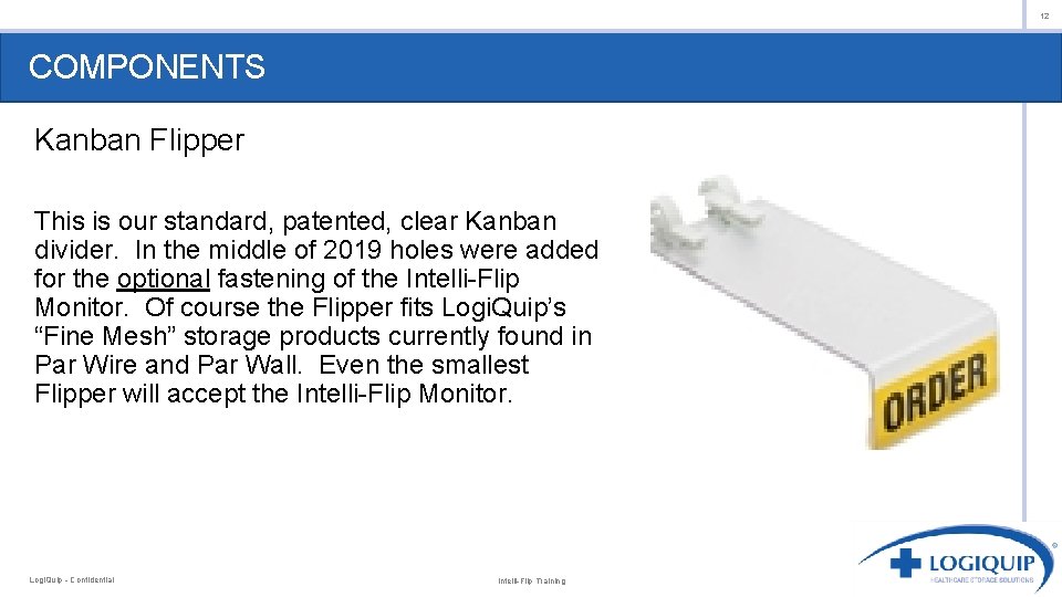 12 COMPONENTS Kanban Flipper This is our standard, patented, clear Kanban divider. In the