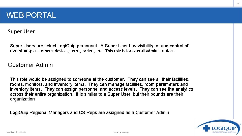 27 WEB PORTAL Super Users are select Logi. Quip personnel. A Super User has