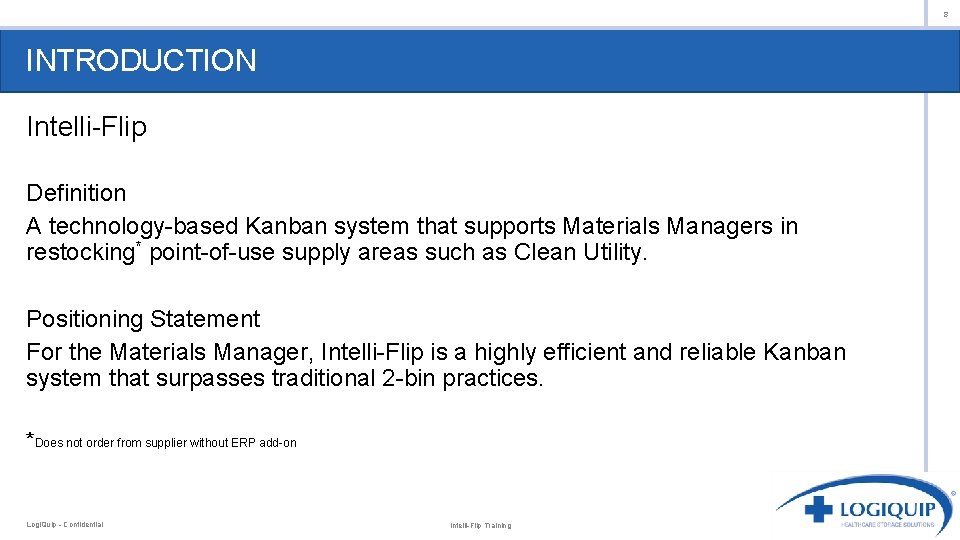 8 INTRODUCTION Intelli-Flip Definition A technology-based Kanban system that supports Materials Managers in restocking*