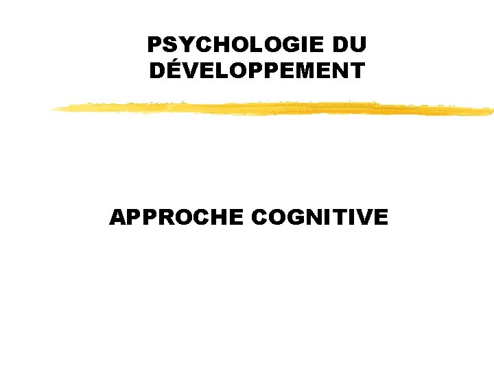 PSYCHOLOGIE DU DÉVELOPPEMENT APPROCHE COGNITIVE 
