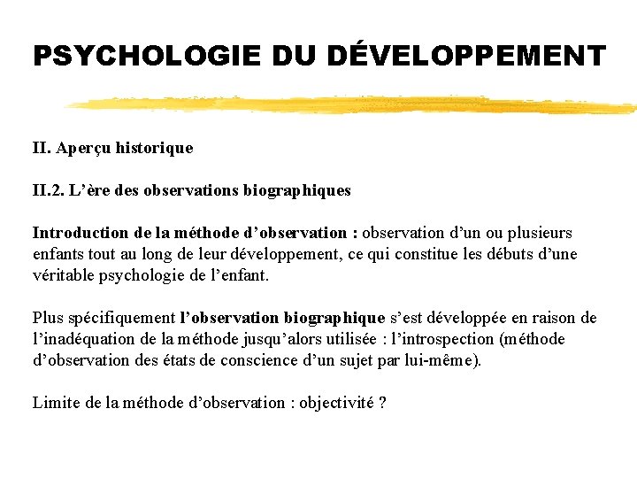 PSYCHOLOGIE DU DÉVELOPPEMENT II. Aperçu historique II. 2. L’ère des observations biographiques Introduction de