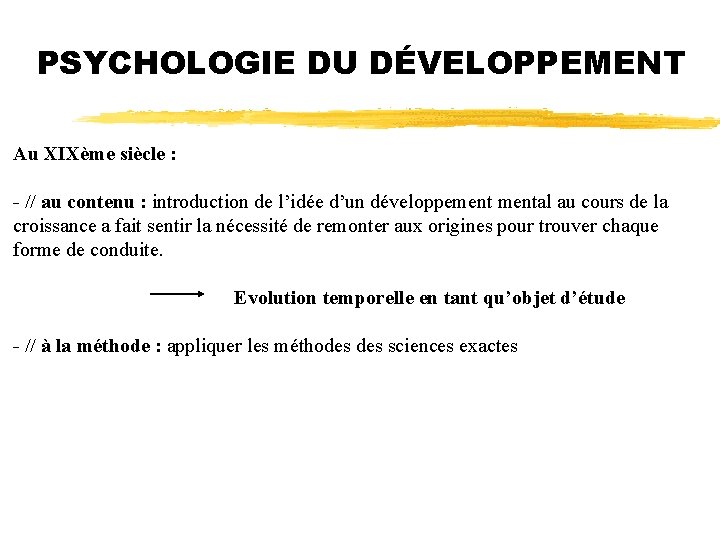 PSYCHOLOGIE DU DÉVELOPPEMENT Au XIXème siècle : - // au contenu : introduction de