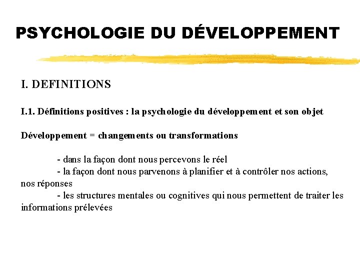 PSYCHOLOGIE DU DÉVELOPPEMENT I. DEFINITIONS I. 1. Définitions positives : la psychologie du développement