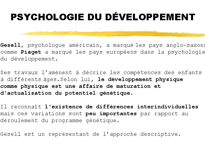 PSYCHOLOGIE DU DÉVELOPPEMENT Gesell, psychologue américain, a marqué les pays anglo-saxons comme Piaget a