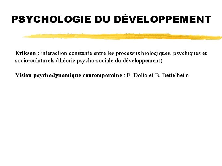 PSYCHOLOGIE DU DÉVELOPPEMENT Erikson : interaction constante entre les processus biologiques, psychiques et socio-culuturels