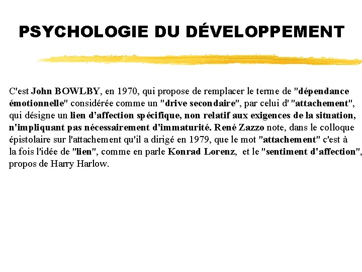 PSYCHOLOGIE DU DÉVELOPPEMENT C'est John BOWLBY, en 1970, qui propose de remplacer le terme