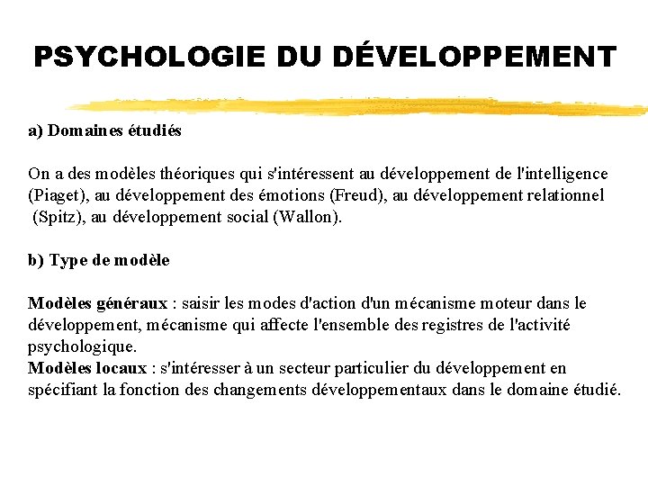 PSYCHOLOGIE DU DÉVELOPPEMENT a) Domaines étudiés On a des modèles théoriques qui s'intéressent au