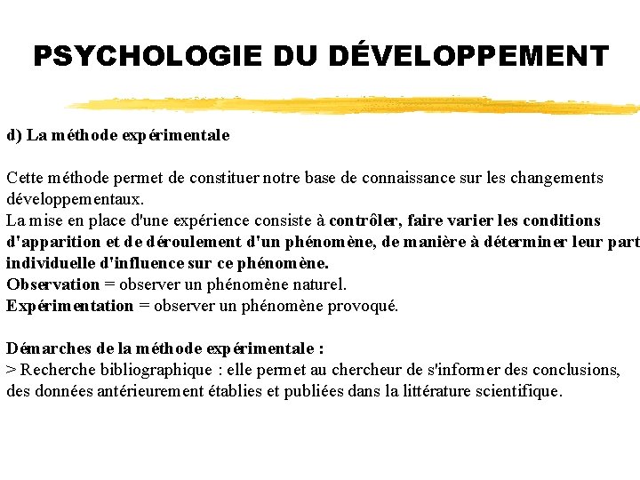 PSYCHOLOGIE DU DÉVELOPPEMENT d) La méthode expérimentale Cette méthode permet de constituer notre base