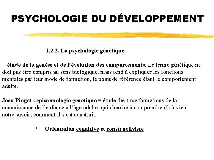 PSYCHOLOGIE DU DÉVELOPPEMENT I. 2. 2. La psychologie génétique = étude de la genèse