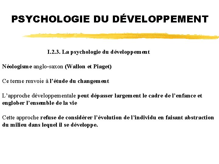 PSYCHOLOGIE DU DÉVELOPPEMENT I. 2. 3. La psychologie du développement Néologisme anglo-saxon (Wallon et