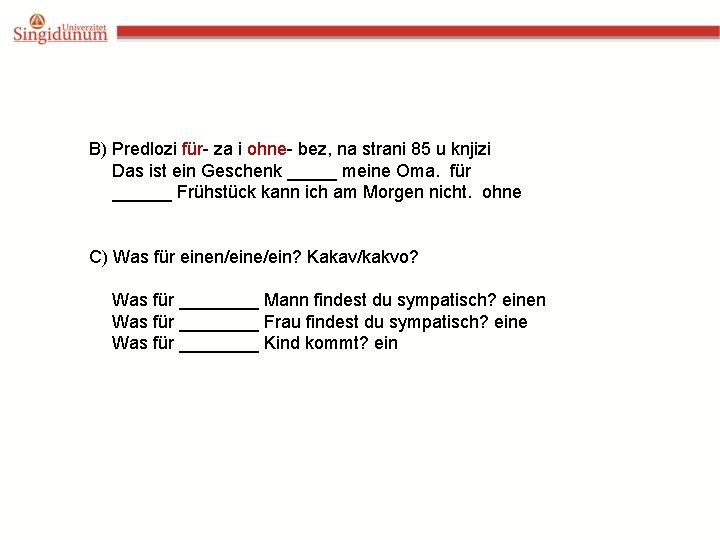 B) Predlozi für- za i ohne- bez, na strani 85 u knjizi Das ist