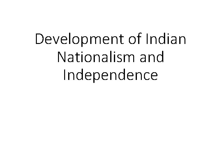 Development of Indian Nationalism and Independence 