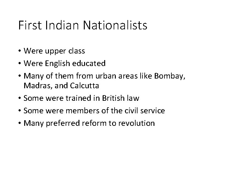 First Indian Nationalists • Were upper class • Were English educated • Many of