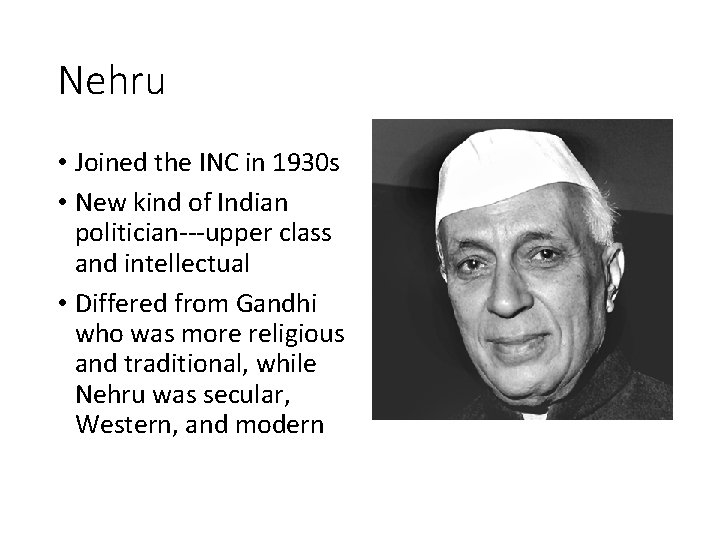 Nehru • Joined the INC in 1930 s • New kind of Indian politician---upper