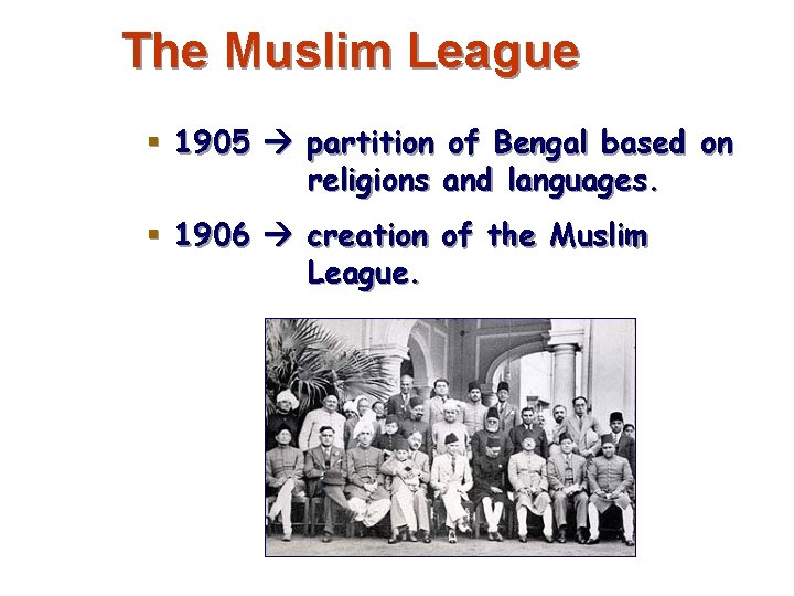 The Muslim League § 1905 partition of Bengal based on religions and languages. §