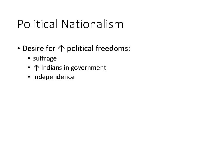 Political Nationalism • Desire for political freedoms: • suffrage • Indians in government •