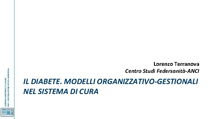 Lorenzo Terranova Centro Studi Federsanità-ANCI IL DIABETE. MODELLI ORGANIZZATIVO-GESTIONALI NEL SISTEMA DI CURA 