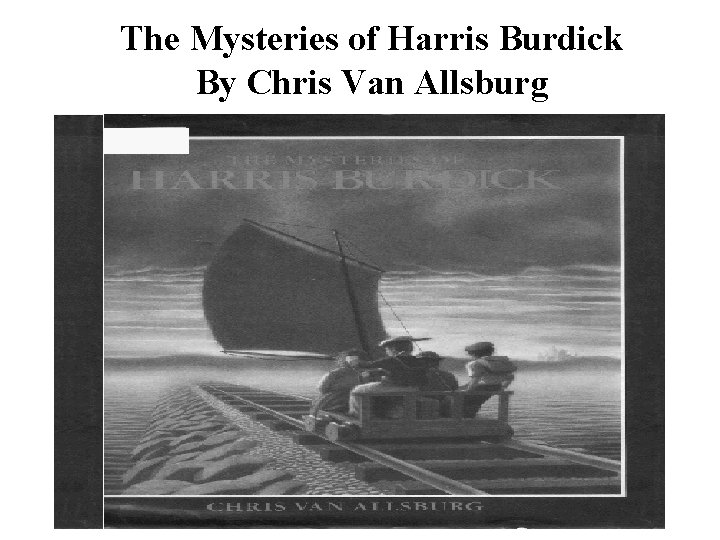 The Mysteries of Harris Burdick By Chris Van Allsburg 