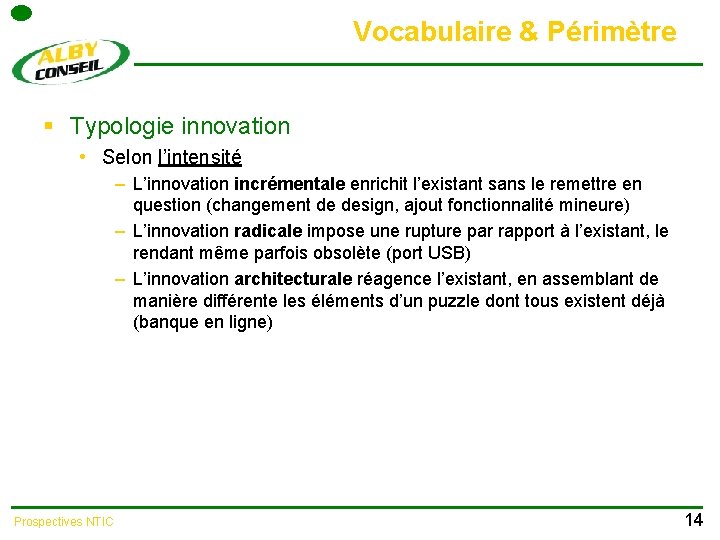 Vocabulaire & Périmètre § Typologie innovation • Selon l’intensité – L’innovation incrémentale enrichit l’existant