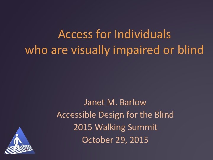 Access for Individuals who are visually impaired or blind Janet M. Barlow Accessible Design