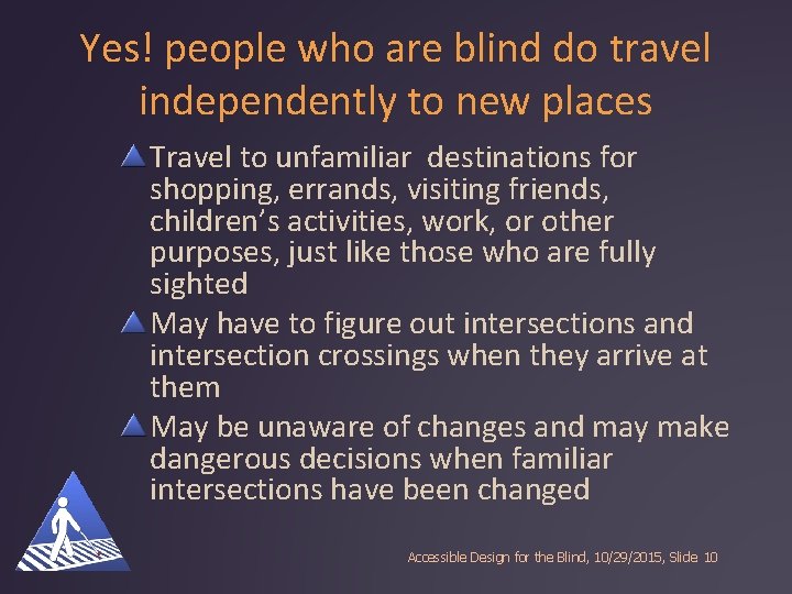 Yes! people who are blind do travel independently to new places Travel to unfamiliar