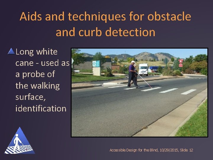 Aids and techniques for obstacle and curb detection Long white cane - used as