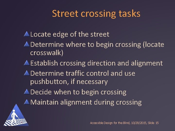Street crossing tasks Locate edge of the street Determine where to begin crossing (locate