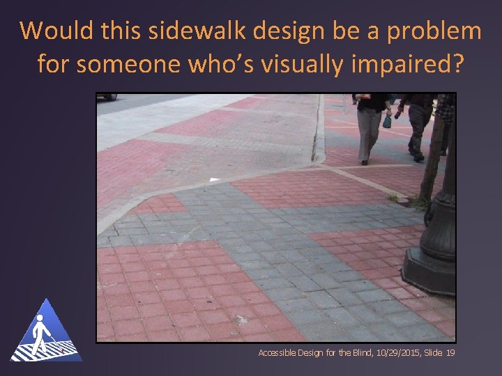 Would this sidewalk design be a problem for someone who’s visually impaired? Accessible Design