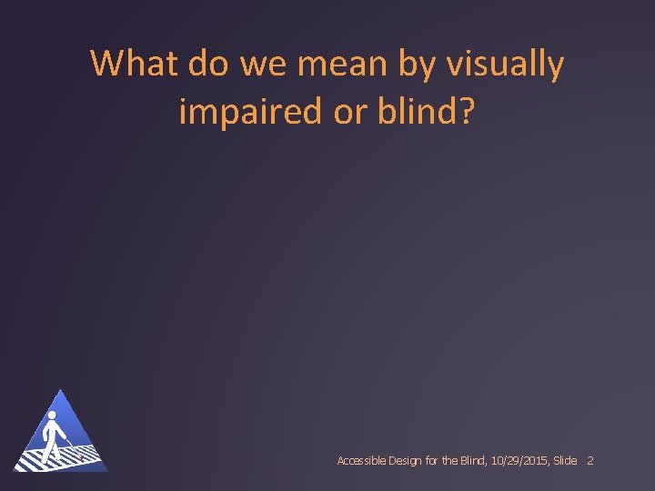 What do we mean by visually impaired or blind? Accessible Design for the Blind,