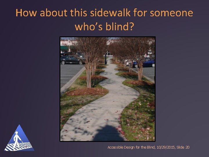 How about this sidewalk for someone who’s blind? Accessible Design for the Blind, 10/29/2015,