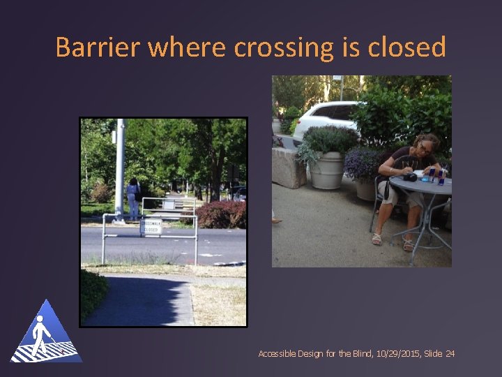Barrier where crossing is closed Accessible Design for the Blind, 10/29/2015, Slide 24 