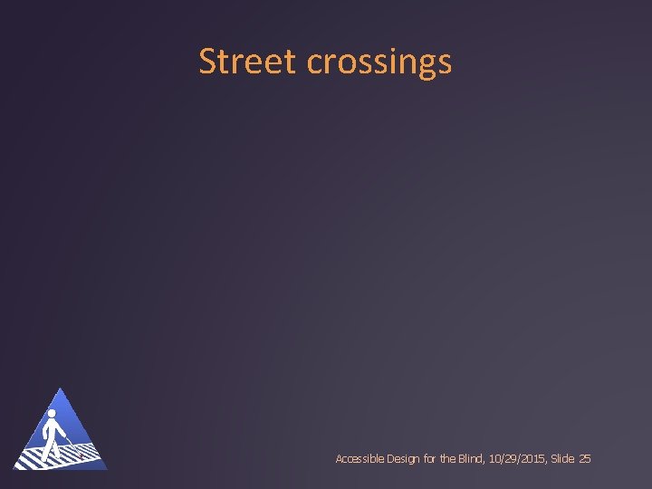 Street crossings Accessible Design for the Blind, 10/29/2015, Slide 25 