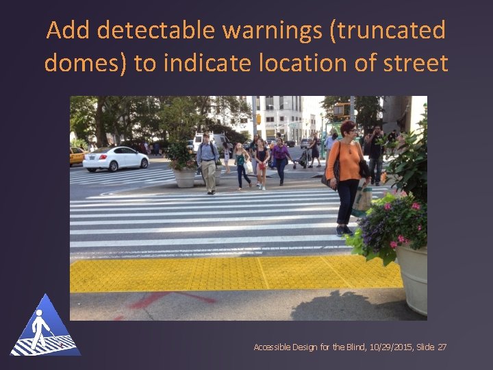 Add detectable warnings (truncated domes) to indicate location of street Accessible Design for the