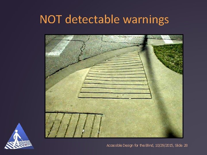 NOT detectable warnings Accessible Design for the Blind, 10/29/2015, Slide 28 