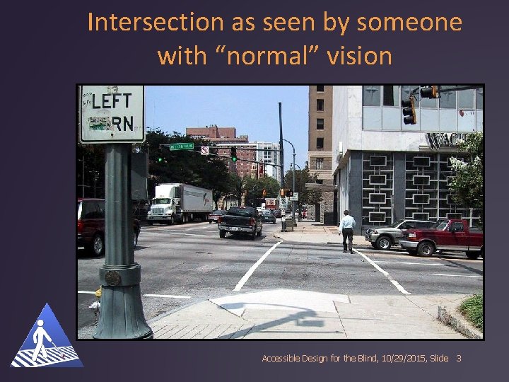 Intersection as seen by someone with “normal” vision Accessible Design for the Blind, 10/29/2015,