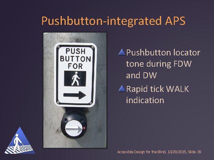 Pushbutton-integrated APS Pushbutton locator tone during FDW and DW Rapid tick WALK indication Accessible