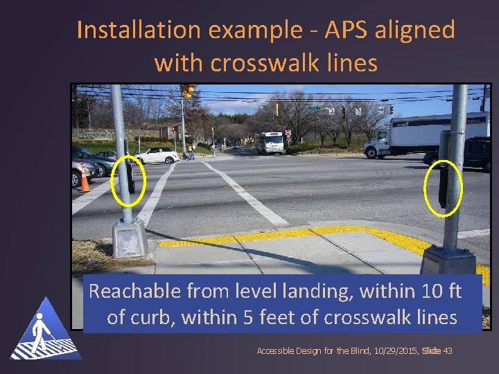 Installation example - APS aligned with crosswalk lines Reachable from level landing, within 10