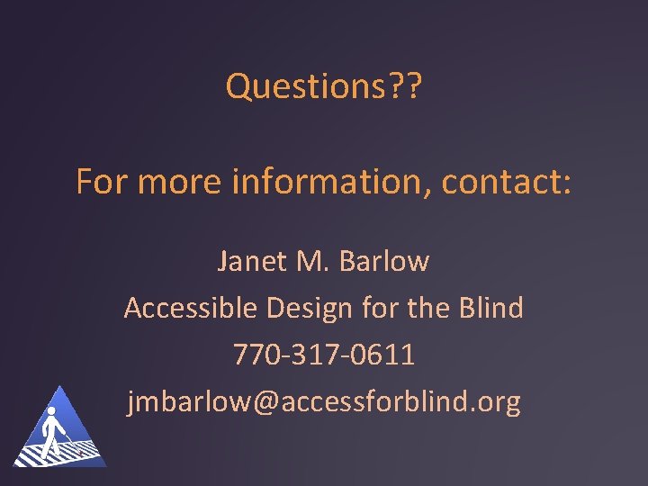 Questions? ? For more information, contact: Janet M. Barlow Accessible Design for the Blind