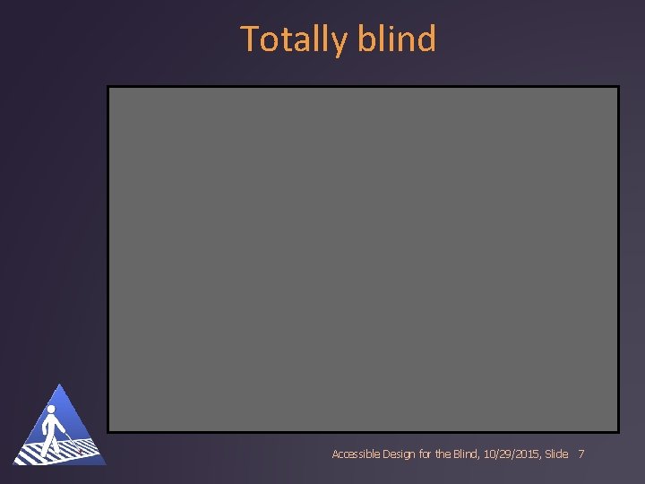 Totally blind Accessible Design for the Blind, 10/29/2015, Slide 7 