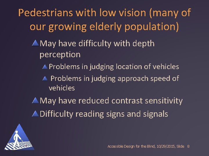 Pedestrians with low vision (many of our growing elderly population) May have difficulty with