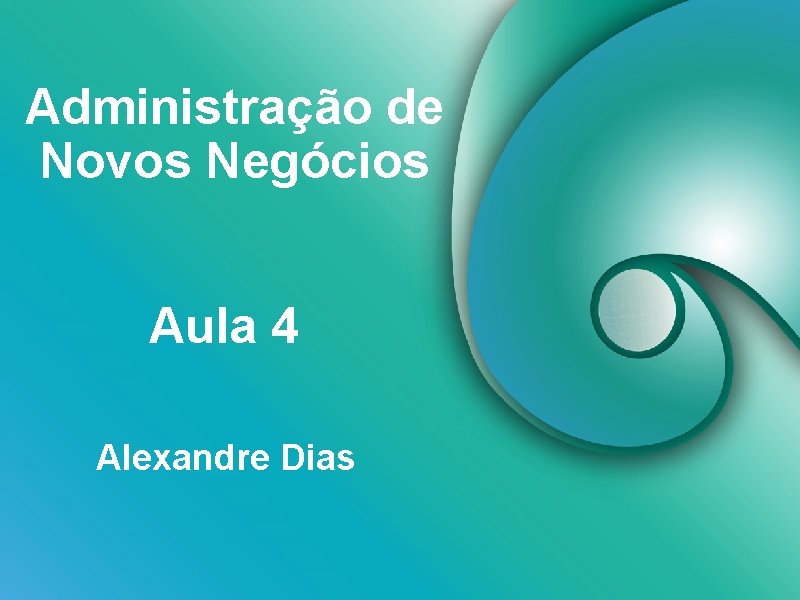 Administração de Novos Negócios Aula 4 Alexandre Dias 