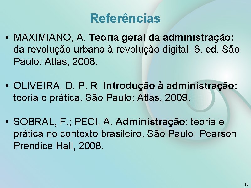 Referências • MAXIMIANO, A. Teoria geral da administração: da revolução urbana à revolução digital.
