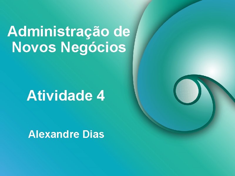 Administração de Novos Negócios Atividade 4 Alexandre Dias 