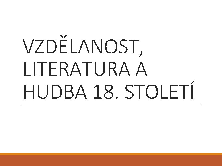 VZDĚLANOST, LITERATURA A HUDBA 18. STOLETÍ 