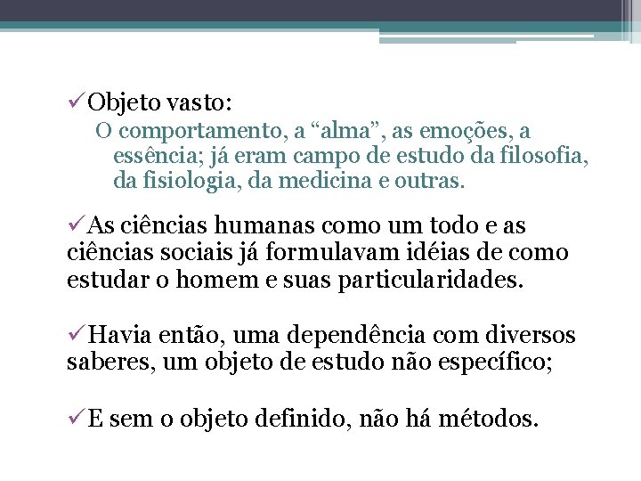 üObjeto vasto: O comportamento, a “alma”, as emoções, a essência; já eram campo de