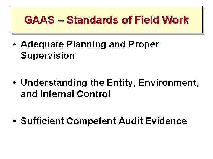 GAAS – Standards of Field Work • Adequate Planning and Proper Supervision • Understanding GAAS – Standards of Field Work • Adequate Planning and Proper Supervision • Understanding