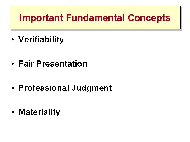 Important Fundamental Concepts • Verifiability • Fair Presentation • Professional Judgment • Materiality Important Fundamental Concepts • Verifiability • Fair Presentation • Professional Judgment • Materiality