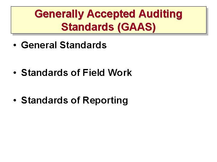 Generally Accepted Auditing Standards (GAAS) • General Standards • Standards of Field Work • Generally Accepted Auditing Standards (GAAS) • General Standards • Standards of Field Work •